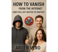 How to Vanish from the Internet (and Still Get Invited to Parties)