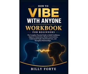 How To Vibe With Anyone Workbook For Beginners: The Complete Practical Guide to Build Confidence, Improve Connections, Master Conversations, ... Social Cues, and Strengthen Relationships.