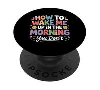 How to Wake Me Up in The Morning You Don't - PopSockets PopGrip Adhésif