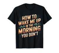 How to Wake Me Up in The Morning You Don't |- T-Shirt