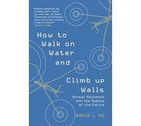 How to Walk on Water and Climb Up Walls: Animal Movement and the Robots of the Future