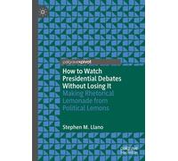 How to Watch Presidential Debates Without Losing It Making Rhetorical Lemonade from Political Lemons - Stephen M. Llano - Palgrave Macmillan - ebook (ePub) - Livre