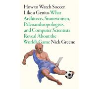How to Watch Soccer Like a Genius What Architects, Stuntwomen, Paleoanthropologists, and Computer Scientists Reveal About the World's Game - Nick Greene - Abrams Press - ebook (ePub) - Livre