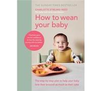 How to Wean Your Baby by Charlotte StirlingReed Charlotte StirlingReed (Auteur)