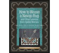 How to Weave a Navajo Rug and Other Lessons from Spider Woman