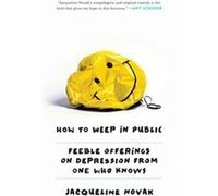 How to Weep in Public Feeble Offerings on Depression from One Who Knows by Jacqueline Novak Jacqueline Novak (Auteur)