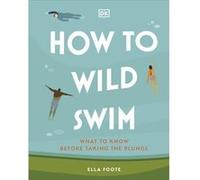 How to Wild Swim by Ella Foote Ella Foote (Auteur)