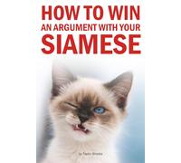 How to Win an Argument with Your Siamese: A Hilarious Guide for Siamese Cat Owners Who Know They're Losing Anyway