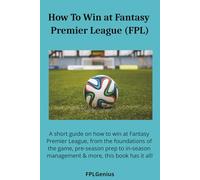 How To Win At Fantasy Premier League (FPL): Your complete guide on how to give yourself the best chance of winning at Fantasy Premier League | Includes player note section in back