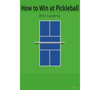 How to Win at Pickleball: For Losers