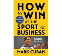 How to Win at the Sport of Business by Mark Cuban Mark Cuban (Auteur)