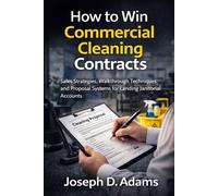 How to Win Commercial Cleaning Contracts: Sales Strategies, Walkthrough Techniques, and Proposal Systems for Landing Janitorial Accounts