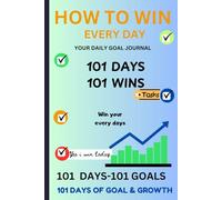 How to Win Every Day: 101 Days of Goals & Growth: A 101-Day Journey to Set Goals, Build Habits, and Achieve Success