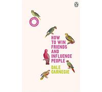 How to Win Friends and Influence People: The Life-Changing Bestseller to Improve Communication Skills, Build Confidence and Strengthen Relationships
