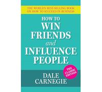 How To Win Friends and Influence People: The World's Best Selling Book on How to Succeed in Business