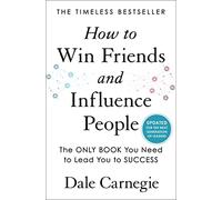 How to Win Friends and Influence People: Updated For the Next Generation of Leaders