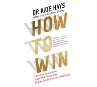 How to Win: Lessons in Success From the Front Line of Performance Psychology