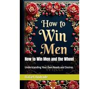 How to Win Men and the Wheel: Understanding Your Own Needs and Desires