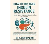 How to Win Over Insulin Resistance: A Simple Guide to Understanding and Reversing the Root Cause of Weight Gain, Fatigue, and Diabetes Risk - Naturally