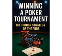 How to Win Poker Tournaments Like a Pro: Step-by-Step Strategy to Beat Amateurs and Final-Table Live & Online Events
