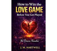 How to Win the Love Game Before You Get Played. The Desire Paradox: Dating Psychology, Emotional Boundaries, and Modern Love