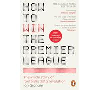 How to Win the Premier League: The Sunday Times Bestselling Inside Story of Football's Data Revolution