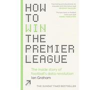 How to Win the Premier League: The Sunday Times Bestselling Inside Story of Football's Data Revolution