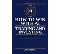 HOW TO WIN WITH AI : TRADING & INVESTING: The Ultimate Guide to AI-Powered Trading, Investing and Wealth Creation
