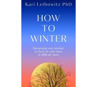 How to Winter: Harnessing Your Mindset to Thrive In Cold, Dark or Difficult