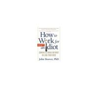 How To Work For An Idiot, Revised And Expanded With More Idiots, More Insanity, And More Incompetency