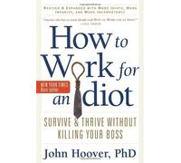 How To Work For An Idiot: Revised & Expanded With More Idiots, More Insanity, and More Incompetency by John Hoover (2013-05-15)