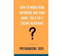 How to Work from Anywhere and Earn More: The 9-to-5 Escape Blueprint