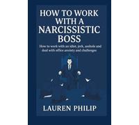 HOW TO WORK WITH A NARCISSIST BOSS-HOW TO MANAGE YOUR NARCISSISTIC BOSS: How to work with an idiot,jerk,asshole and deal with office anxiety and challenges