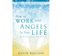 How to Work with Angels in Your Life: The Reality of Angelic Ministry Today