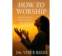How to Worship: 30 Days to Enter God’s Presence and Minister to the Lord: