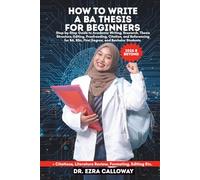 HOW TO WRITE A BA THESIS FOR BEGINNERS: Step-by-Step Guide to Academic Writing, Research, Thesis Structure, Editing, Proofreading, Citation, and ... BA, BSc, First Degree, and Bachelor Students