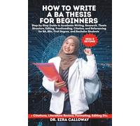 HOW TO WRITE A BA THESIS FOR BEGINNERS: Step-by-Step Guide to Academic Writing, Research, Thesis Structure, Editing, Proofreading, Citation, and ... BA, BSc, First Degree, and Bachelor Students