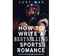 How To Write A Bestselling Sports Romance: Love Plays Harder Than Any Championship Game Paperback Book By Just Bae