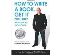 How To Write A Book, Get it Published and Keep ALL the Profits: 1 (How2Become) Mcmunn, Richard (Auteur)