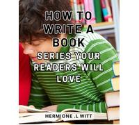 How To Write A Book Series Your Readers Will Love: Master The Art Of Series-Authorship: Boost Readership And Income With Strategic Planning And-Publishing