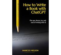 How To Write A Book With ChatGPT: The ups, downs, ins, and outs of writing with Al