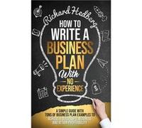 How to Write a Business Plan With No Experience A Simple Guide With Tons of Business Plan Examples to Achieve a Successful Business and Attain Profitabili Richard HedbergRichard Hedberg (Auteur)
