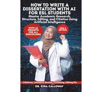 HOW TO WRITE A DISSERTATION WITH AI FOR ESL STUDENTS: Master Academic Research, Structure, Editing, and Citation Using Artificial Intelligence