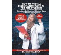 HOW TO WRITE A DISSERTATION WITH AI FOR PHD STUDENTS: Master Academic Research, Structure, Editing, and Citation Using Artificial Intelligence