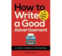 How to Write a Good Advertisement: A Short Course in Copywriting