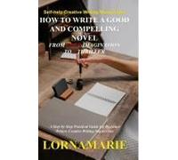 How To Write A Good And Compelling Novel From Your Imagination To A Thriller