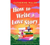 How to Write a Love Story A Novel - Catherine Walsh - Dutton - ebook (ePub) - Livre