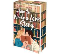 How to Write a Love Story: Roman - Die unwiderstehlichste Opposites-Attract-Rom-Com des Sommers - mit Farbschnitt in limitierter Erstauflage