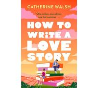 How to Write a Love Story the HOTTEST opposites-attract, forced-proximity rom com of the summer - set in the world of books! - Catherine Walsh - Sphere - ebook (ePub) - Livre