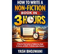 How to Write a Non-Fiction Book in 3 Hours: A Step-by-Step System to Publish Fast, Rank on Amazon, and Build a Profitable Author Business
